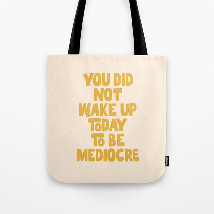 You Did Not Wake Up Today to Be Mediocre Tote Bag