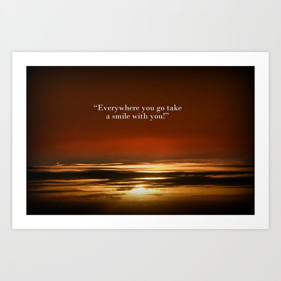 "Everywhere you go, take a smile with you!" Art Print