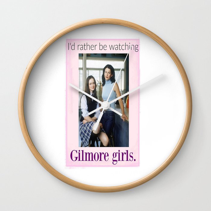 I'd rather be watching Gilmore girls.  Wall Clock