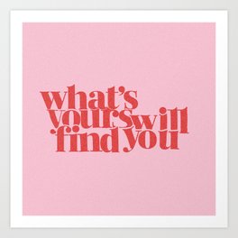 what's yours will find you Art Print