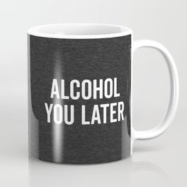 Alcohol You Later Funny Drunk Sarcastic Quote Mug