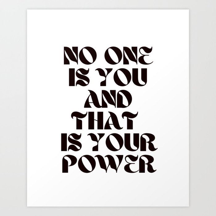 No One Is You And That Is Your Power  Art Print