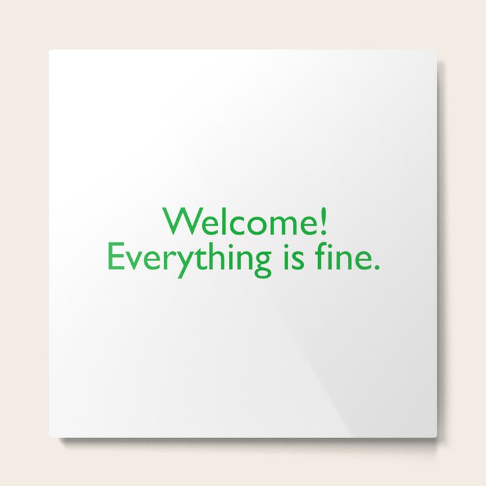 Welcome! everything is fine. Metal Print by socoart | Society6