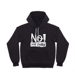 No Not Today Funny Quote Hoody
