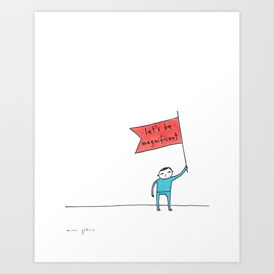 let's be magnificent Art Print