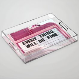 Every Thing Will Be Fine Acrylic Tray