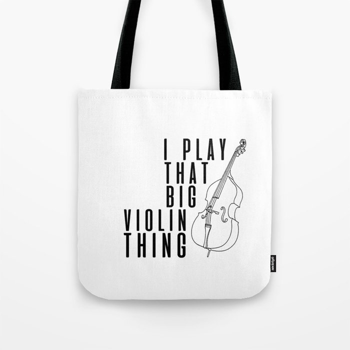 I play that big violin thing. Double bass contrabas. Perfect present for mom mother dad father frien Tote Bag