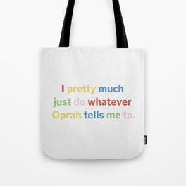 I pretty much just do whatever Oprah tells me to Tote Bag