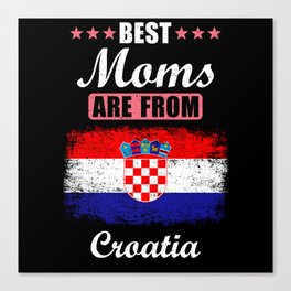 Best Moms are from Croatia Canvas Print
