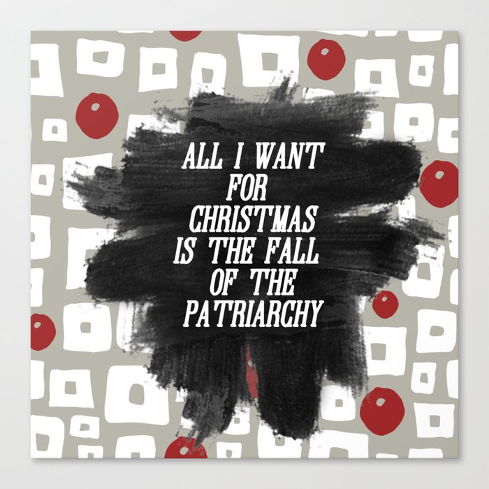 All I want for Christmas is the Fall of the Patriarchy Canvas Print