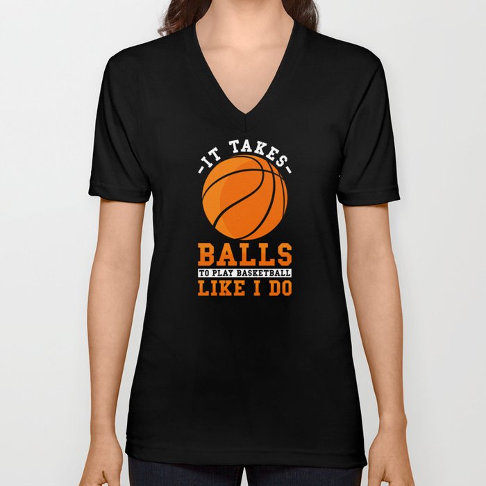 Basketball It takes Balls to play Basketball V Neck T Shirt