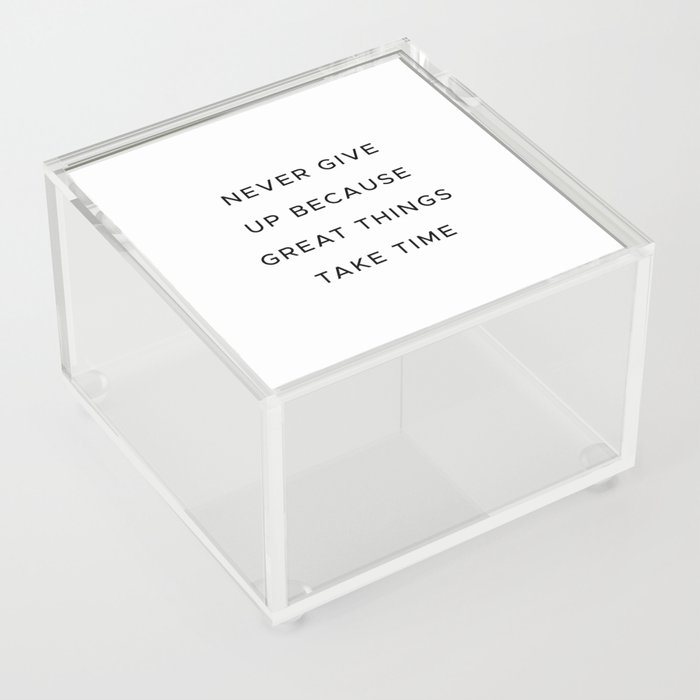 Never give up because great things take time Acrylic Box