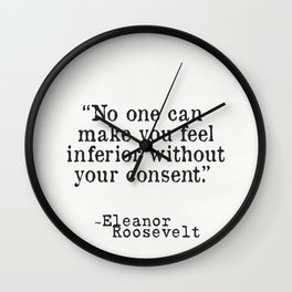 Eleanor Roosevelt “No one can make you feel inferior without your consent.” Wall Clock