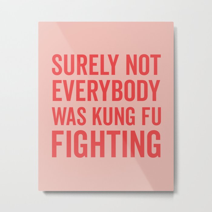Surely Not Everybody Was Kung Fu Fighting, Funny Quote Metal Print