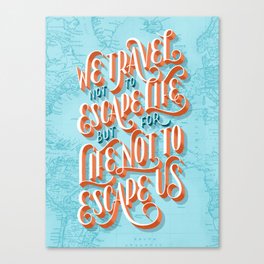 We Travel Not to Escape Life, but for Life Not to Escape Us Canvas Print