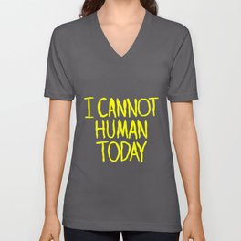 I Cannot Human Today V Neck T Shirt