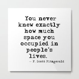 How much space you occupied - Fitzgerald Metal Print | Motivationalquote, Female, Fitzgeraldquote, Romance, Life, Inspire, Feminist, Woman, Graphicdesign, Thegreatgatsby 