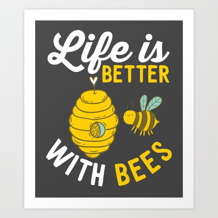 https://ctl.s6img.com/society6/img/SEDvkMA5120NnQ-amJGk8Jfjg1w/w_700/prints/~artwork/s6-original-art-uploads/society6/uploads/misc/d4dc31ba30904326a3c125ba4e97652d/~~/life-is-better-with-bees-cool-honey-bee-beekeeper-beekeeping4972257-prints.jpg