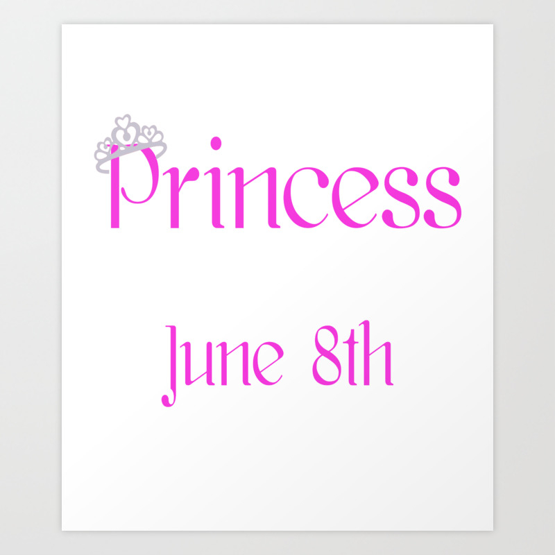 A Princess Is Born On June 8th Funny Birthday Art Print By Teekaboom Society6