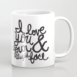 I LOVE YOU & YOUR STUPID FACE Coffee Mug