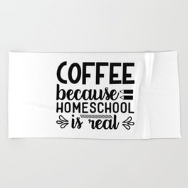 Coffee Because Homeschool Is Real Funny Parents Quote Beach Towel