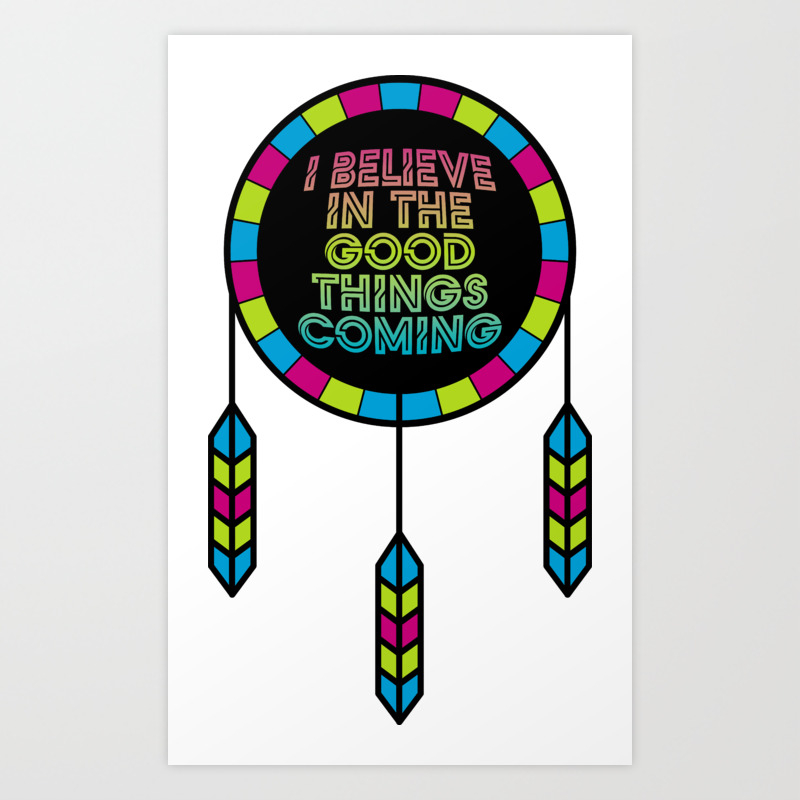 I Believe In The Good Things Coming Art Print By Gotbeam Society6