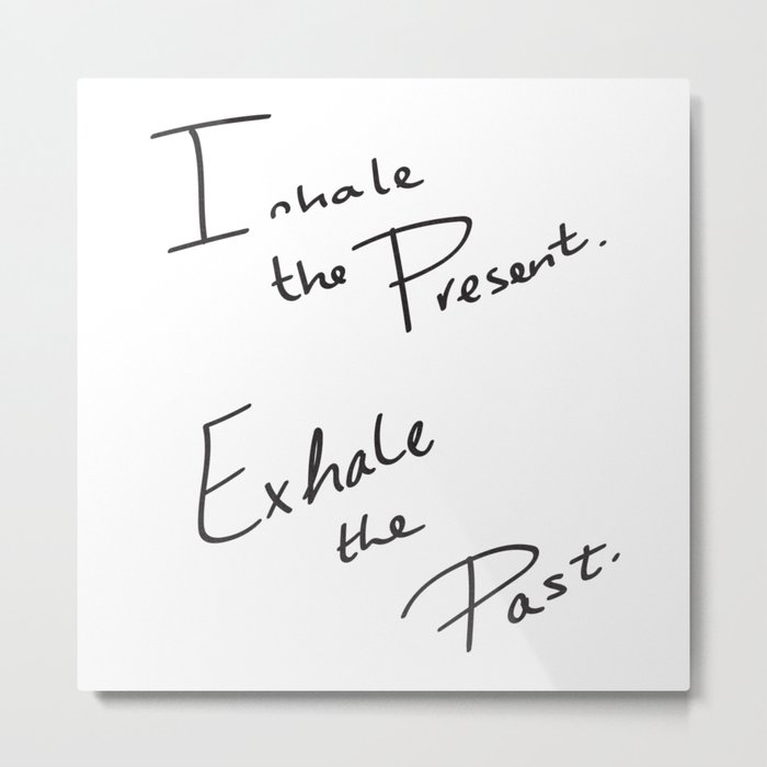 Inhale the Present. Exhale the Past. Metal Print