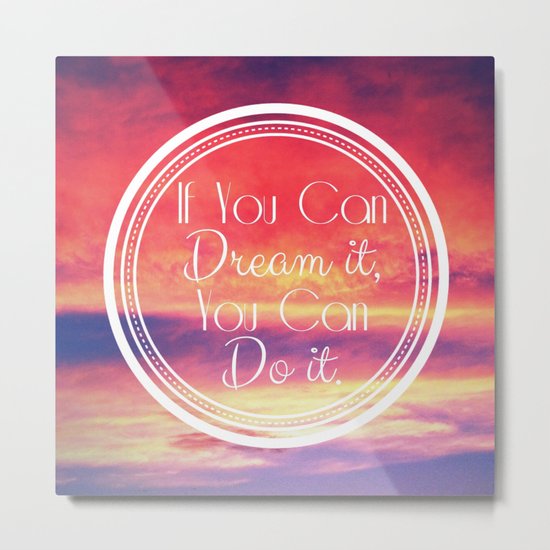 If You Can Dream It, You Can Do It Metal Print
