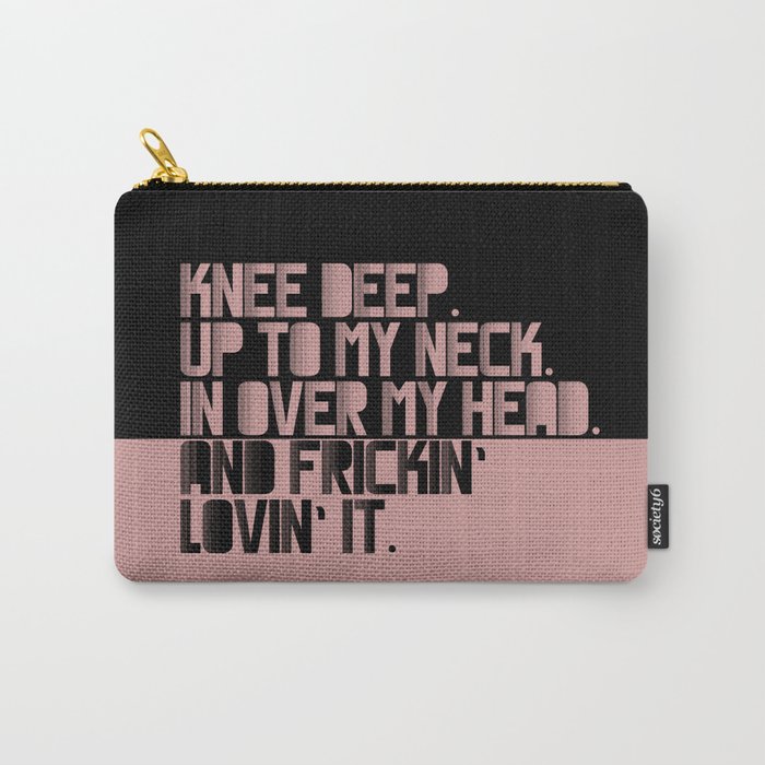 Knee Deep. Up To My Neck. In Over My Head. Pink-black Carry-All Pouch
