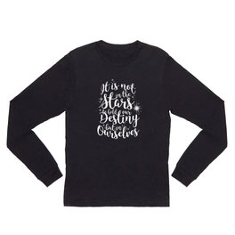 Shakespeare Quote - It is not in the stars to hold our destiny but in ourselves Long Sleeve T Shirt
