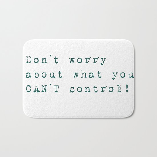Don´t worry about- what you can´t control - Wise Saying on #Society6 Bath Mat