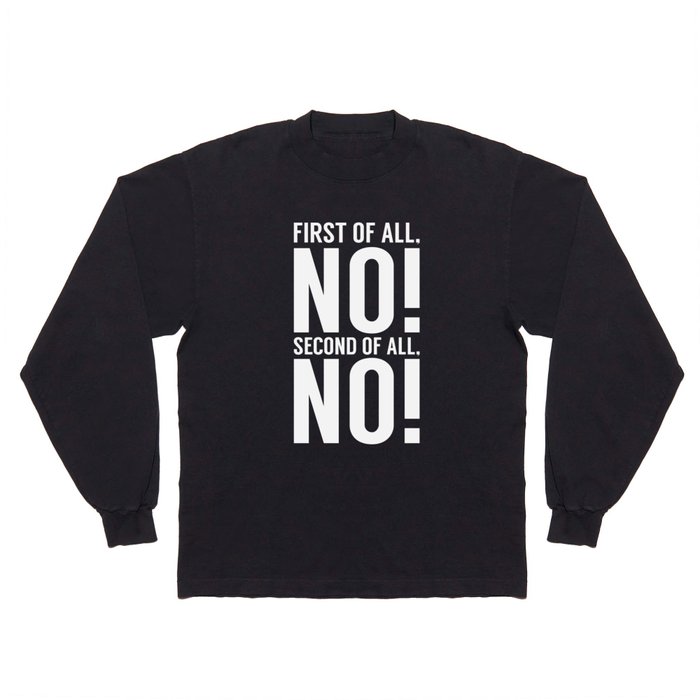 First Of All No Second Of All No Long Sleeve T Shirt
