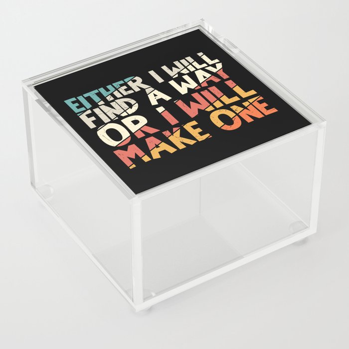 Either I Will Find A Way Or I Will Make One Acrylic Box