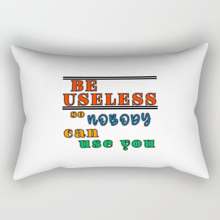 Be useful so nobody can use you antimotivation quote Rectangular Pillow