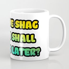 Funny Design - Shall We Shag Now Or Shall We Shag Later? (Text) Coffee Mug