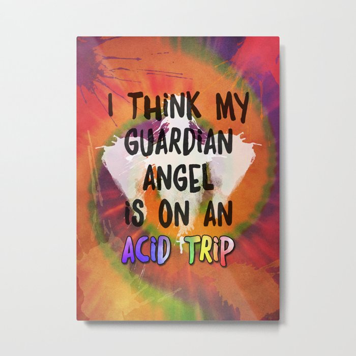 I Think My Guardian Angel Is on an Acid Trip Metal Print