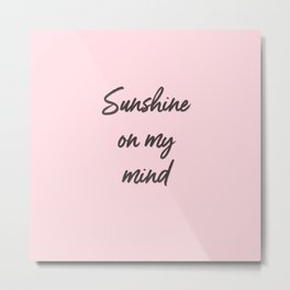 sunshine on my mind Metal Print
