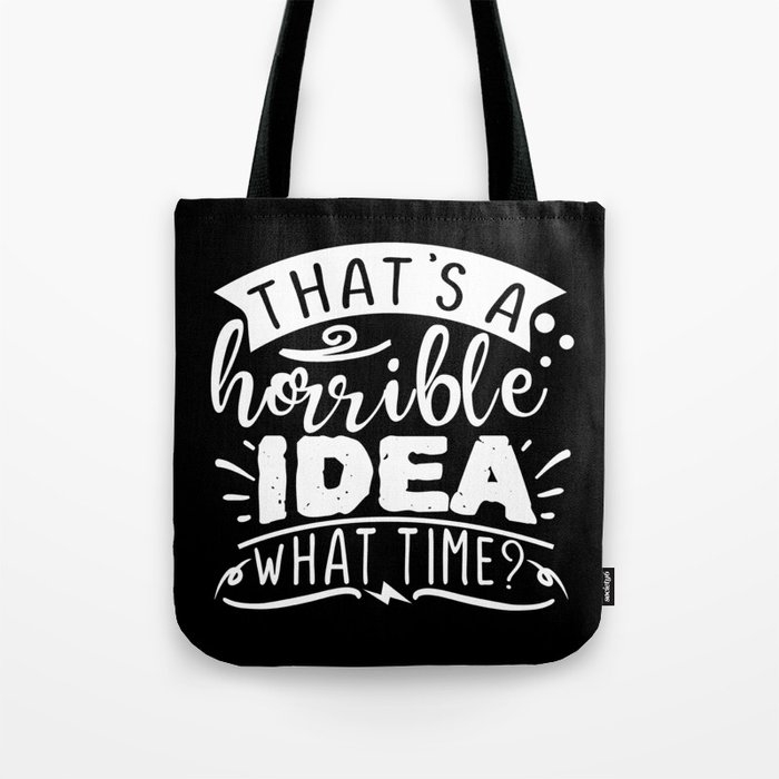 That's A Horrible Idea What Time Tote Bag
