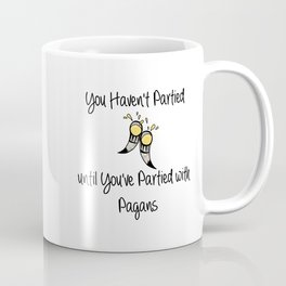 You Haven't Partied Until You've Partied With Pagans Coffee Mug