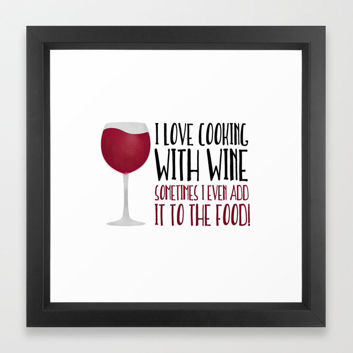 I Love Cooking With Wine Sometimes I Even Add It To The Food Framed Art Print By Avenger Society6