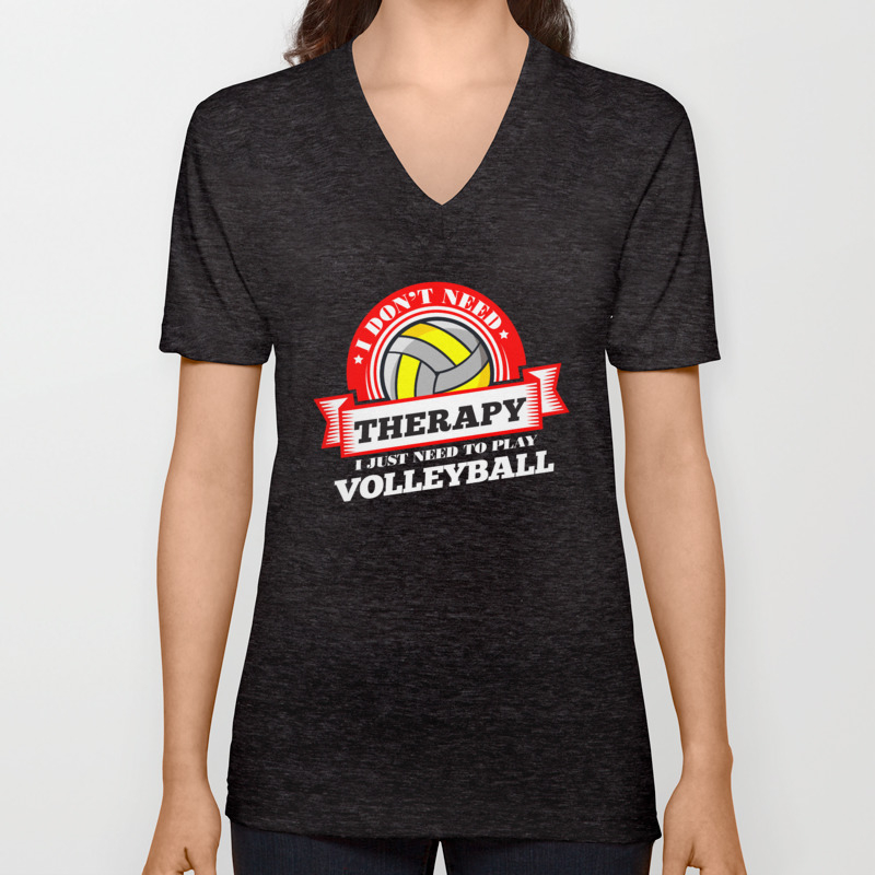 Funny Quote I Don T Need Therapy I Just Need To Play Volleyball T Shirt Unisex V Neck By Orangepieces Society6
