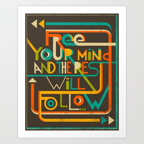 Free Your Mind and the Rest Will Follow Art Print