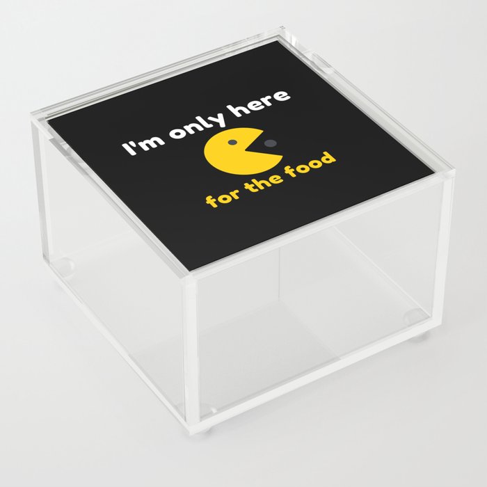 I'm only here for the food Acrylic Box