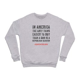 In America The Only Thing Easier To Buy Gun Control Now Crewneck Sweatshirt