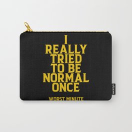 I really tried to be normal once. It was no good! Carry-All Pouch