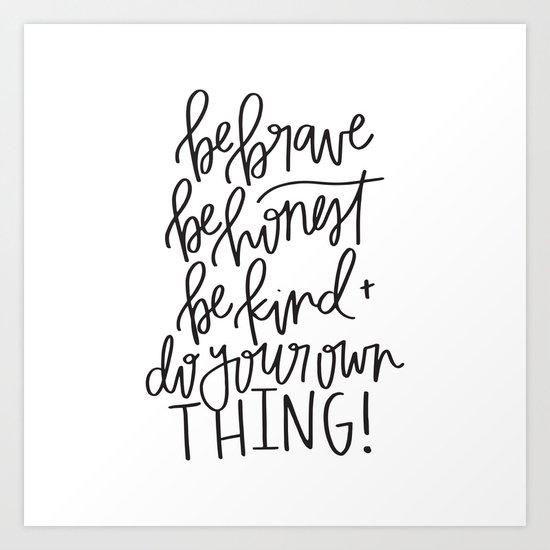 Be Brave Be Honest Be Kind Do Your Own Thing Art Print By Chelceytate Society6