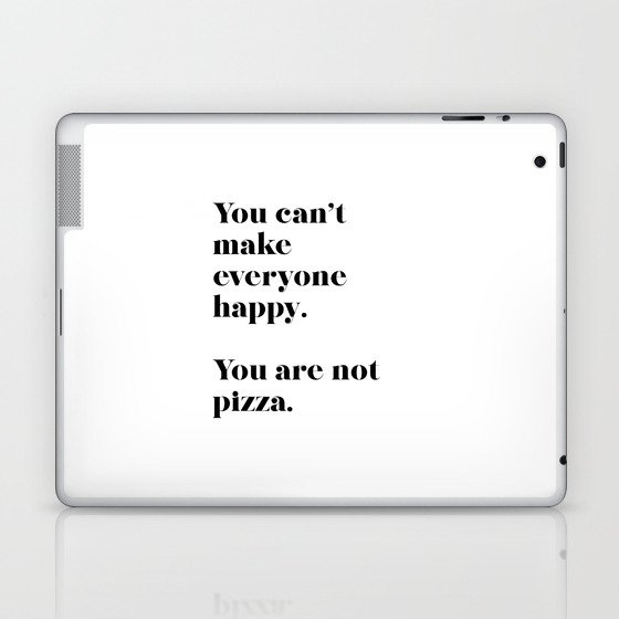 You can't make everyone happy. You are not pizza. Laptop & iPad Skin