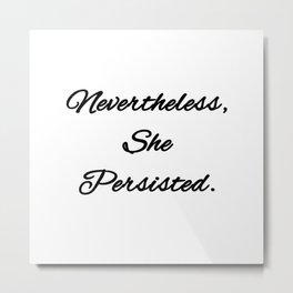 Never the Less, She persisted. Metal Print | Movement, Woman, Elizabeth, She, Feminist, Sessions, Graphicdesign, Never, Persisted, Quote 