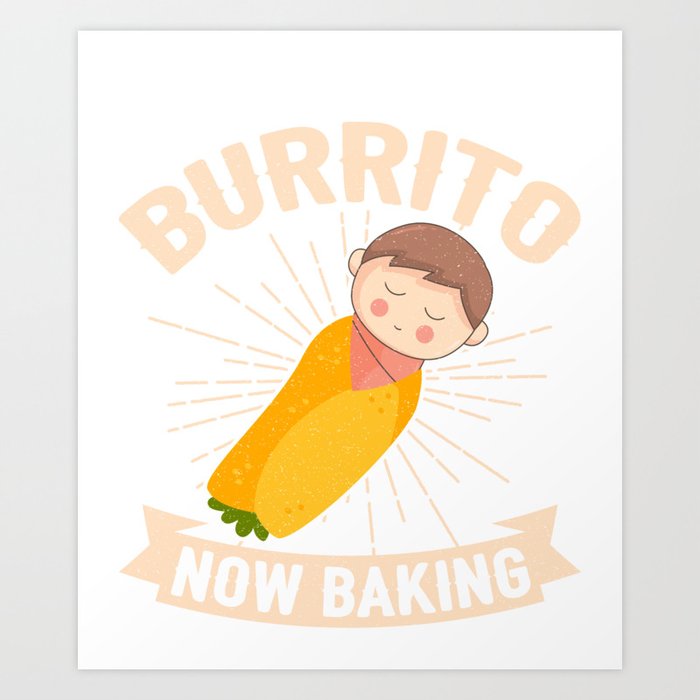 Burrito Now Baking Newborn Pregnancy Mother Father Design Art Print by