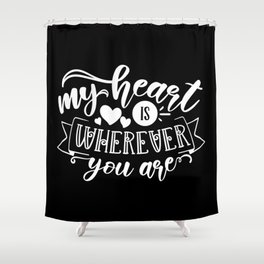 My Heart Is Wherever You Are Shower Curtain